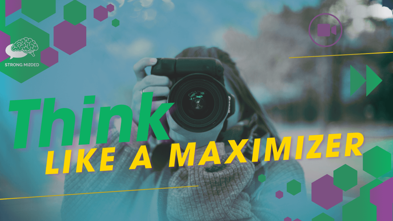Think Like a Maximizer